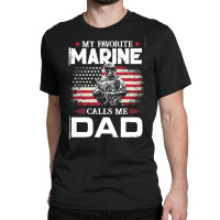 My Favorite Marine Calls Me Dad T  Shirt Father's Day Flag My Favorite Classic T-shirt | Artistshot