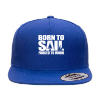 Born To Sail Forced To Work Sailing Gift Idea Classic 5 Panel Snapback Cap | Artistshot