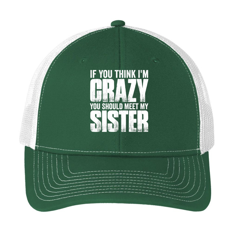 If You Think I M Crazy You Should Meet My Sister Pa Trucker Cap | Artistshot