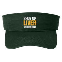 Shut Up Liver You're Fine Drinking Funny Alcohol Drinkers Character Vi Fashion Visor | Artistshot