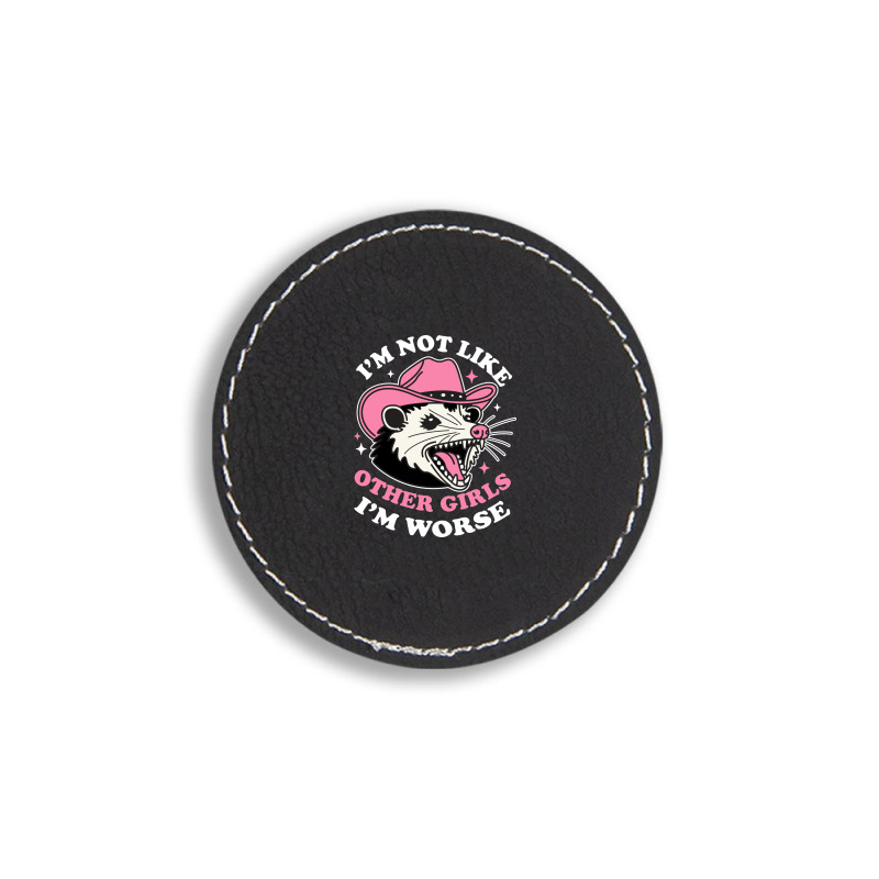 I’m Not Like Other Girls I’m Worse Round Leatherette Patch | Artistshot