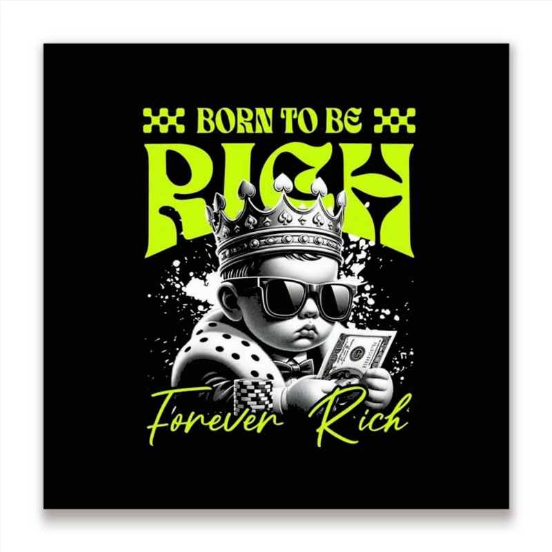 Born To Be Rich Metal Print Square | Artistshot