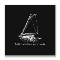 Life Is Better On A Boat Sailboat Metal Print Square | Artistshot