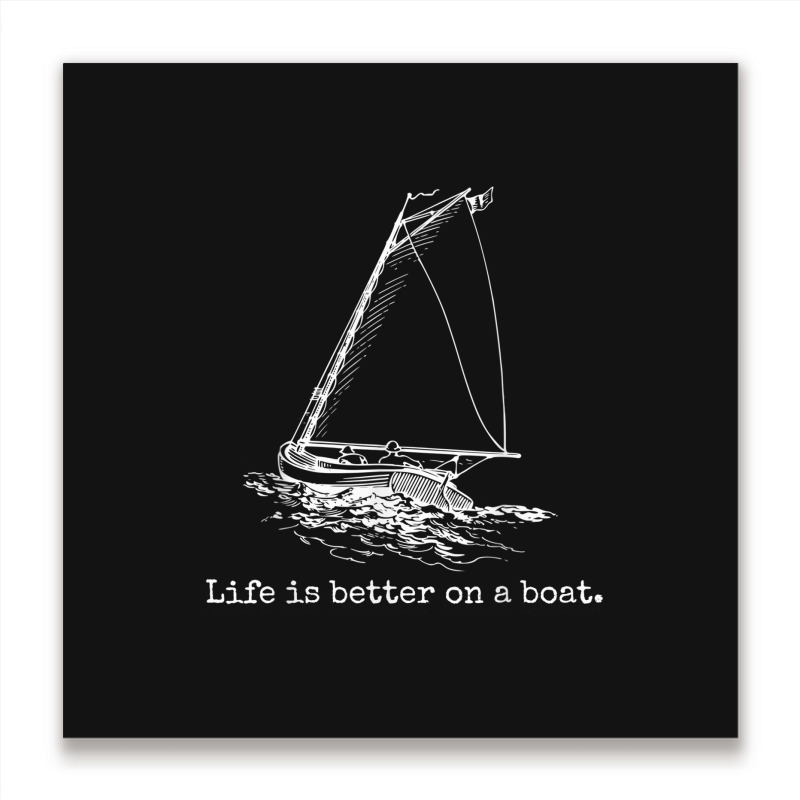 Life Is Better On A Boat Sailboat Metal Print Square | Artistshot