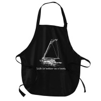 Life Is Better On A Boat Sailboat Medium-length Apron | Artistshot