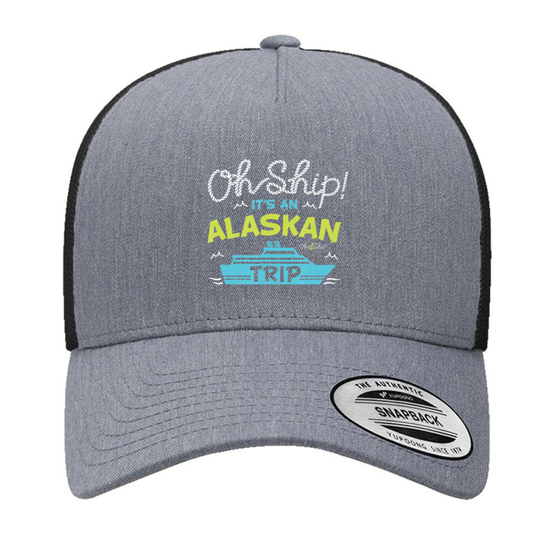 Oh Ship It's An Alaskan Trip Alaska Cruise Yupoong Trucker Cap | Artistshot