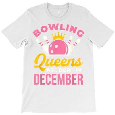 Bowling Birthday Women Girls Ladies Queens Born In December T Shirt T-shirt Designed By Roswellkolbeck