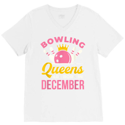 Bowling Birthday Women Girls Ladies Queens Born In December T Shirt V-neck Tee Designed By Roswellkolbeck