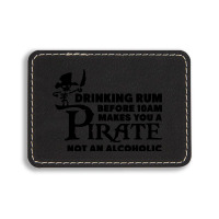 Drinking Rum Before 10 Am Makes You A Pirate Rectangle  Leatherette Patch | Artistshot