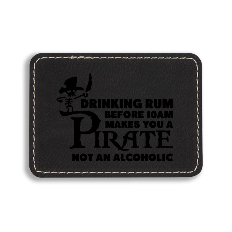 Drinking Rum Before 10 Am Makes You A Pirate Rectangle  Leatherette Patch | Artistshot