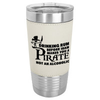 Drinking Rum Before 10 Am Makes You A Pirate Leatherette Tumbler | Artistshot