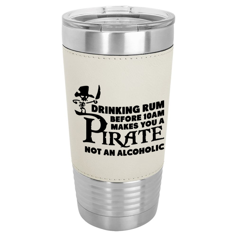 Drinking Rum Before 10 Am Makes You A Pirate Leatherette Tumbler | Artistshot