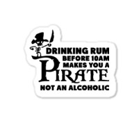 Drinking Rum Before 10 Am Makes You A Pirate Sticker | Artistshot