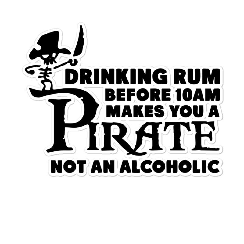 Drinking Rum Before 10 Am Makes You A Pirate Sticker | Artistshot