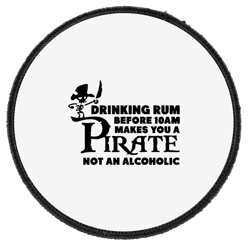 Drinking Rum Before 10 Am Makes You A Pirate Round Patch | Artistshot