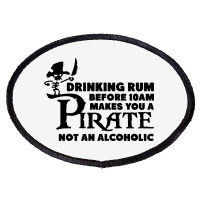 Drinking Rum Before 10 Am Makes You A Pirate Oval Patch | Artistshot