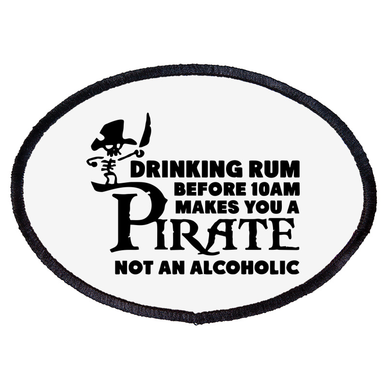 Drinking Rum Before 10 Am Makes You A Pirate Oval Patch | Artistshot