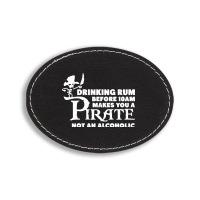 Drinking Rum Before 10 Am Makes You A Pirate Oval Leatherette Patch | Artistshot