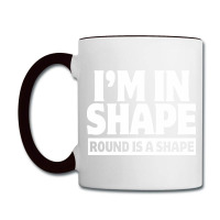 I Am In Shape Round Is A Shape Coffee Mug | Artistshot