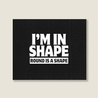 I Am In Shape Round Is A Shape Landscape Canvas Print | Artistshot