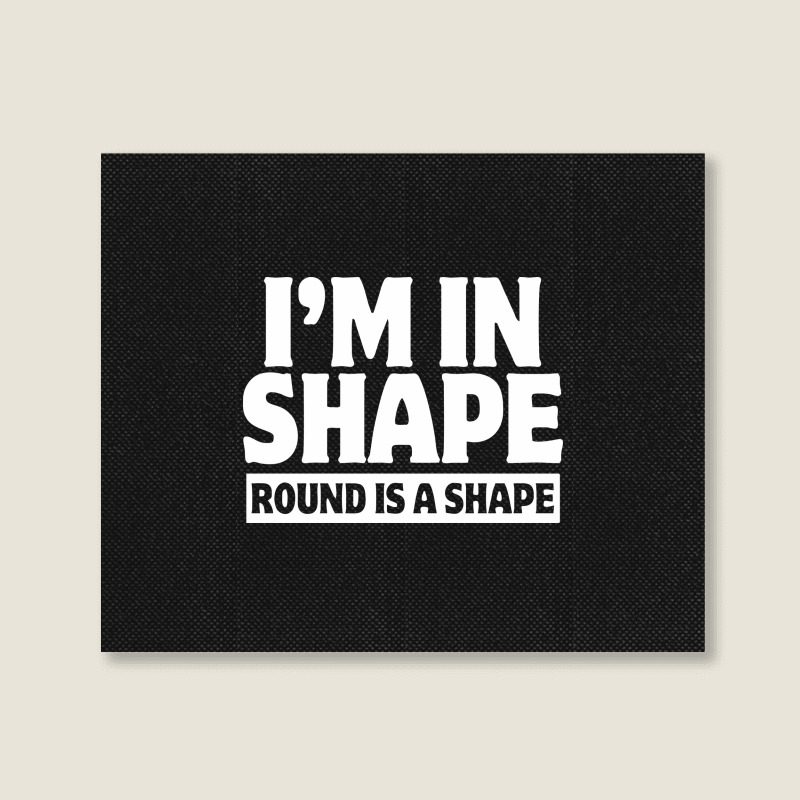 I Am In Shape Round Is A Shape Landscape Canvas Print | Artistshot