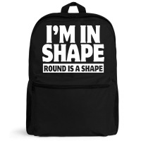 I Am In Shape Round Is A Shape Backpack | Artistshot