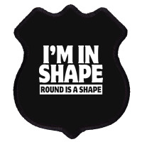 I Am In Shape Round Is A Shape Shield Patch | Artistshot