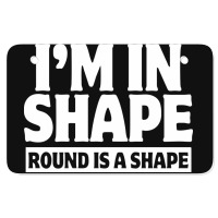 I Am In Shape Round Is A Shape Atv License Plate | Artistshot