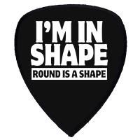 I Am In Shape Round Is A Shape Shield S Patch | Artistshot