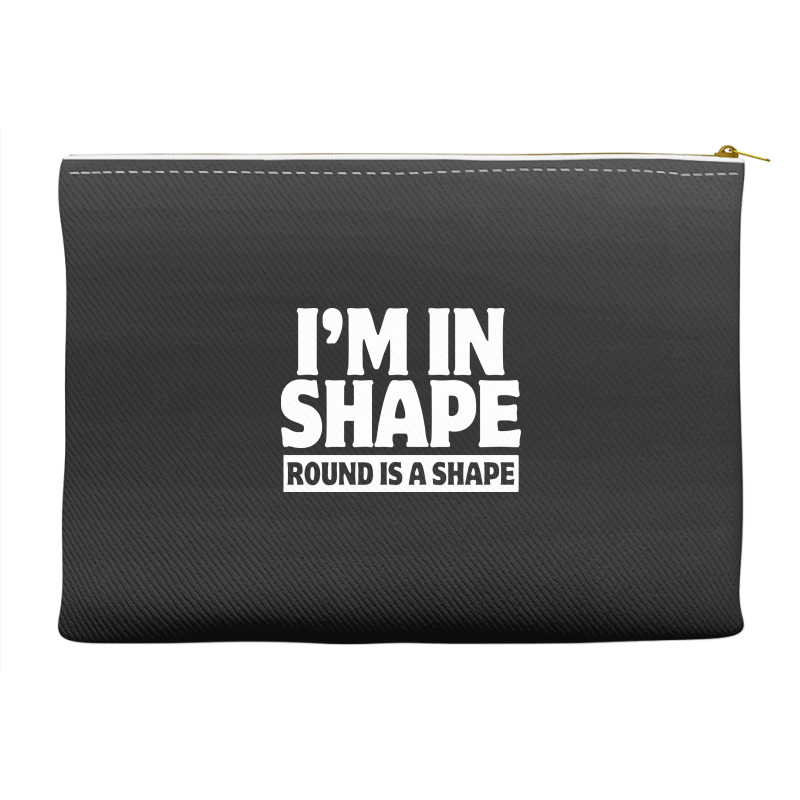 I Am In Shape Round Is A Shape Accessory Pouches | Artistshot