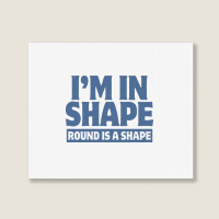 I Am In Shape Round Is A Shape Landscape Canvas Print | Artistshot