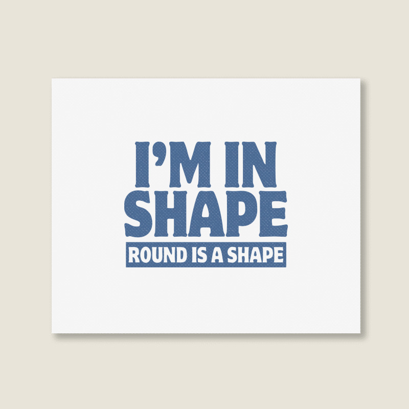 I Am In Shape Round Is A Shape Landscape Canvas Print | Artistshot