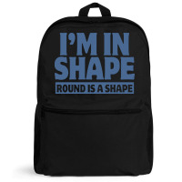 I Am In Shape Round Is A Shape Backpack | Artistshot