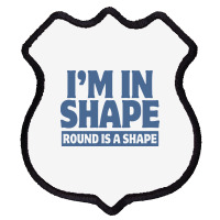 I Am In Shape Round Is A Shape Shield Patch | Artistshot