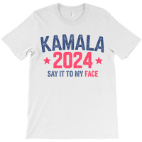 Funny Kamala 2024 Say It To My Face T-shirt | Artistshot