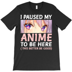 funny anime shirt i paused my anime to be here amine manga T-Shirt | Artistshot