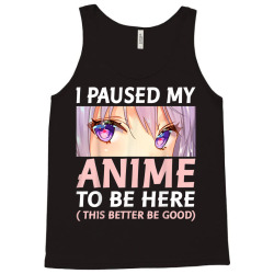 funny anime shirt i paused my anime to be here amine manga Tank Top | Artistshot
