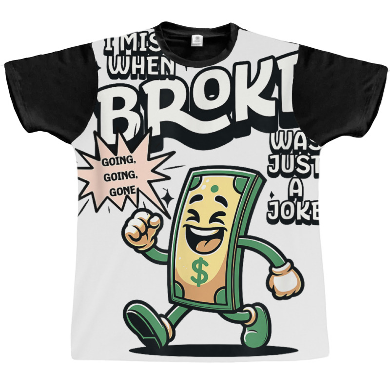 I Miss When Broke Was Just A Joke Money Economy Graphic T-shirt | Artistshot