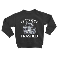 Let's Get Trashed Toddler Sweatshirt | Artistshot