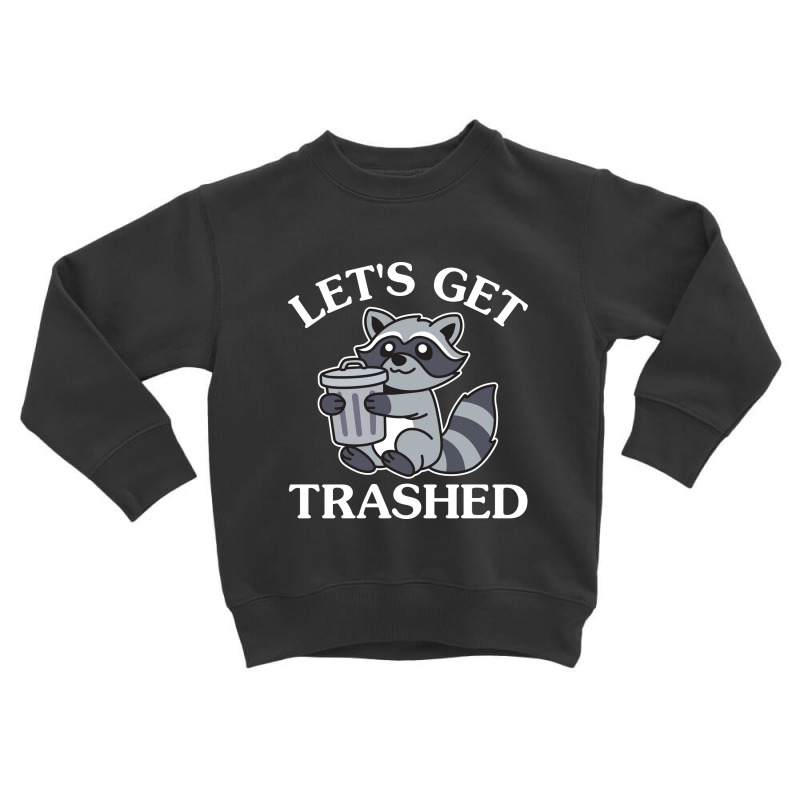 Let's Get Trashed Toddler Sweatshirt | Artistshot