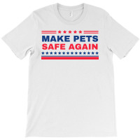 Make Pets Safe Again Trump T-shirt | Artistshot