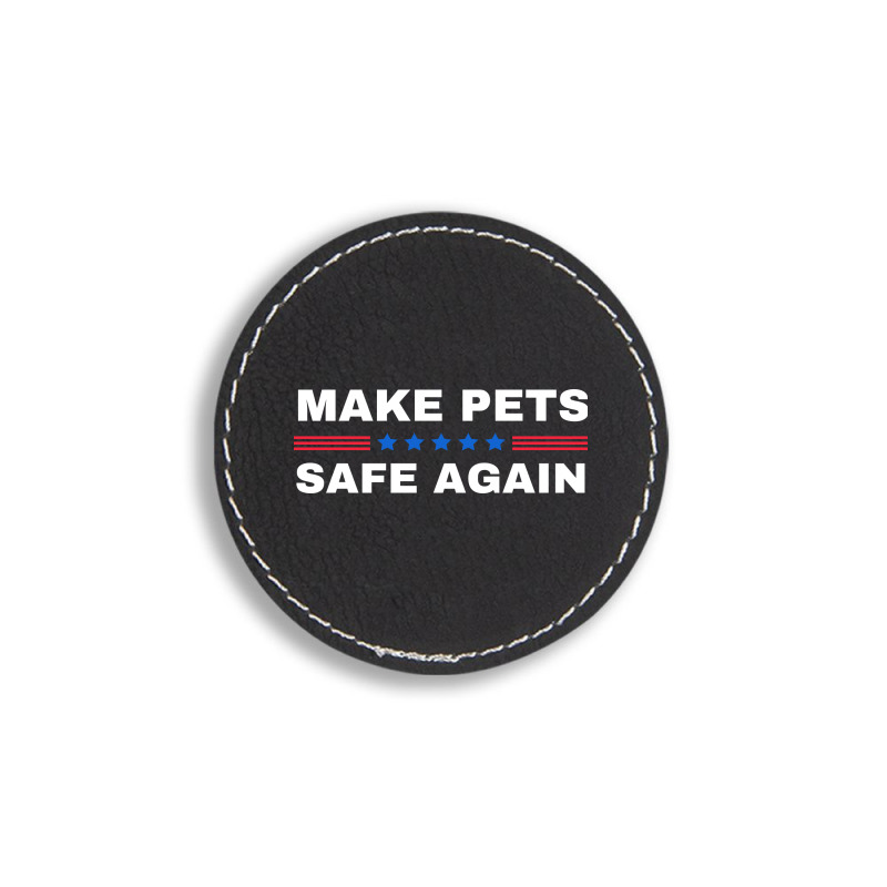 Make Pets Safe Again Trump Round Leatherette Patch | Artistshot