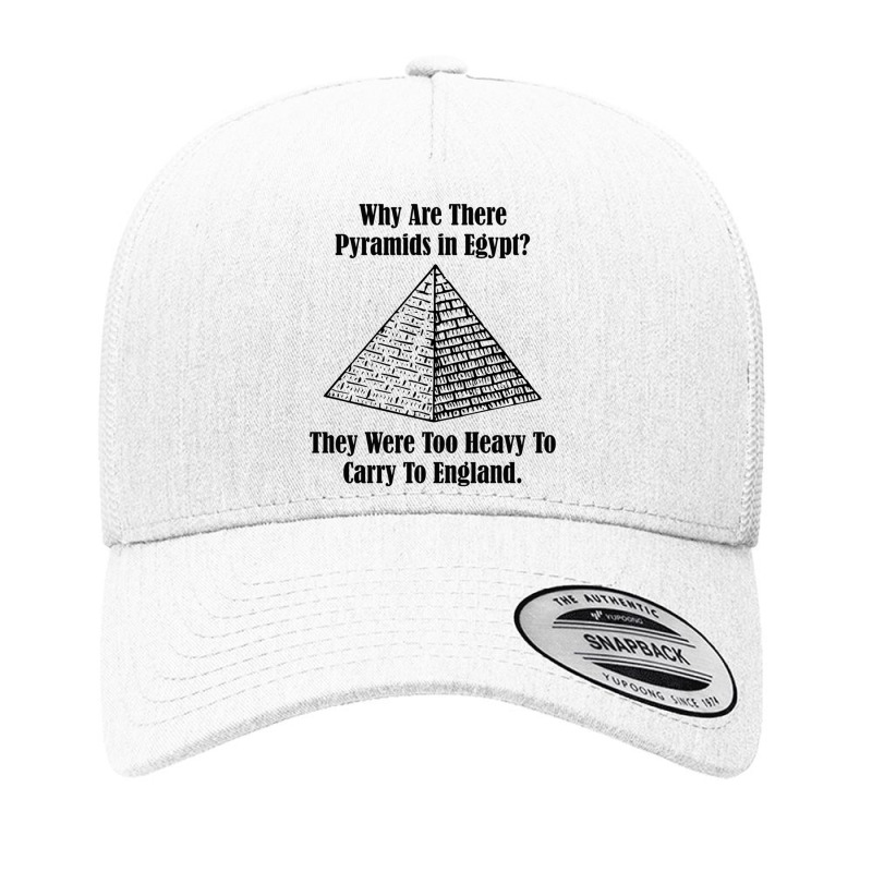 Why Are There Pyramids In Egypt They Were Too Heavy To Carry To Englan Yupoong Trucker Cap | Artistshot