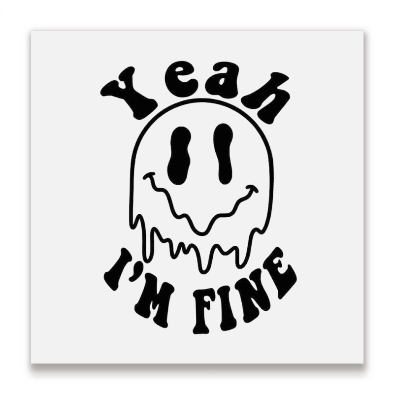 Yeah I'm Fine Metal Print Square | Artistshot