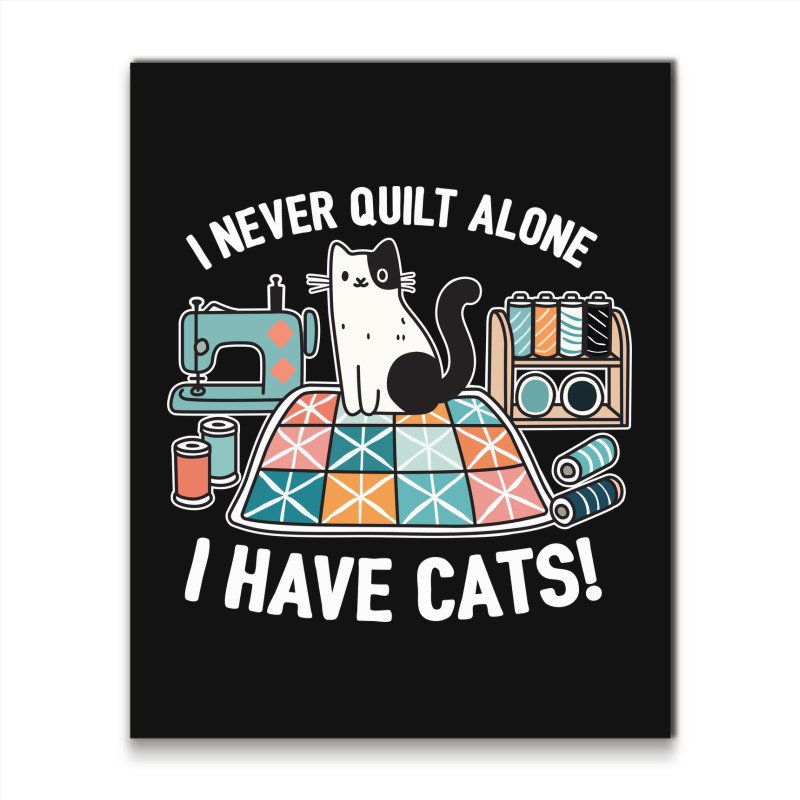 I Never Quilt Alone I Have Cats Metal Print Vertical | Artistshot