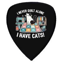 I Never Quilt Alone I Have Cats Shield S Patch | Artistshot