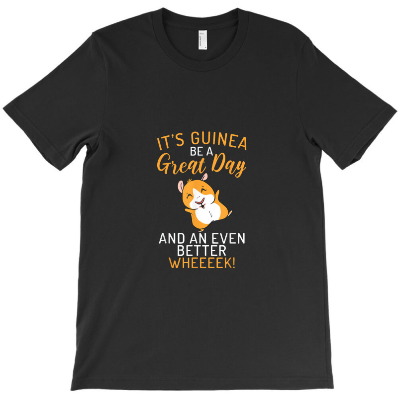 Its Guinea Be A Great Day And An Even Better Wheeek T-shirt | Artistshot