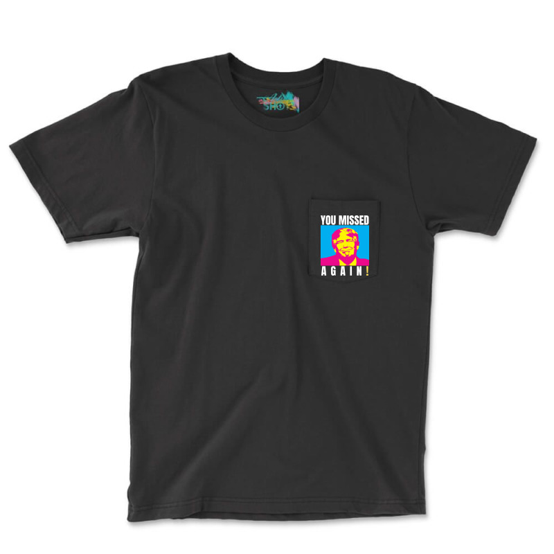 You Missed Again Pocket T-shirt | Artistshot