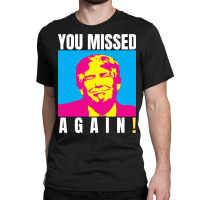 You Missed Again Classic T-shirt | Artistshot