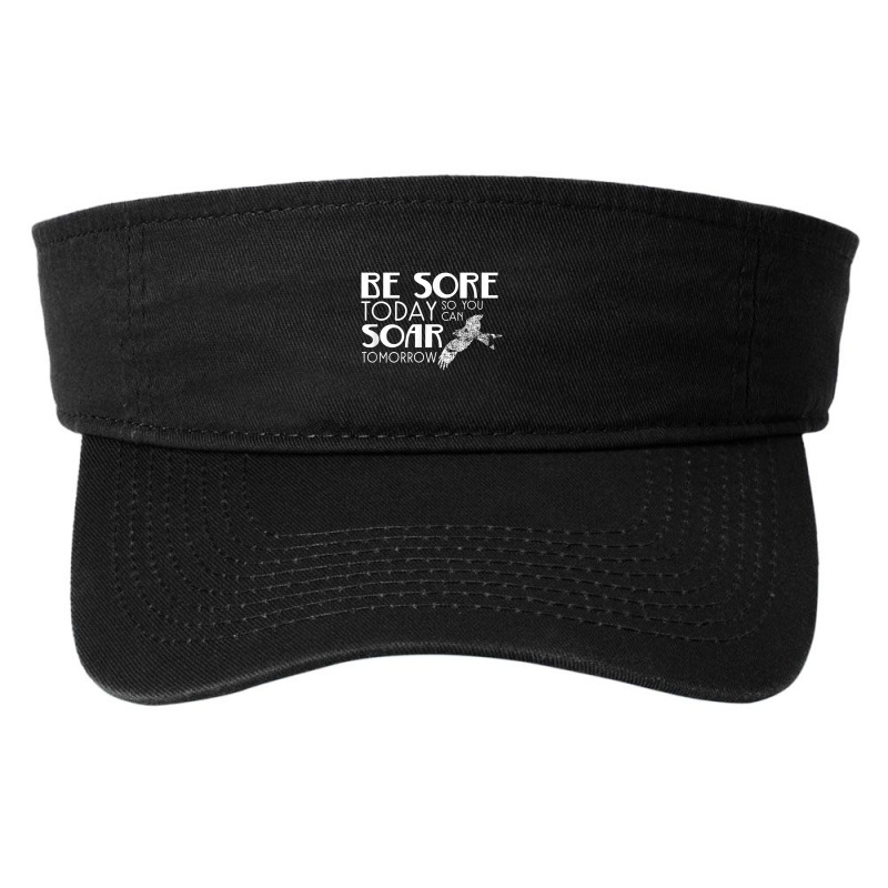 Be Sore Today So You Can Soar Tomorrow Fitness T Shirt Fashion Visor | Artistshot